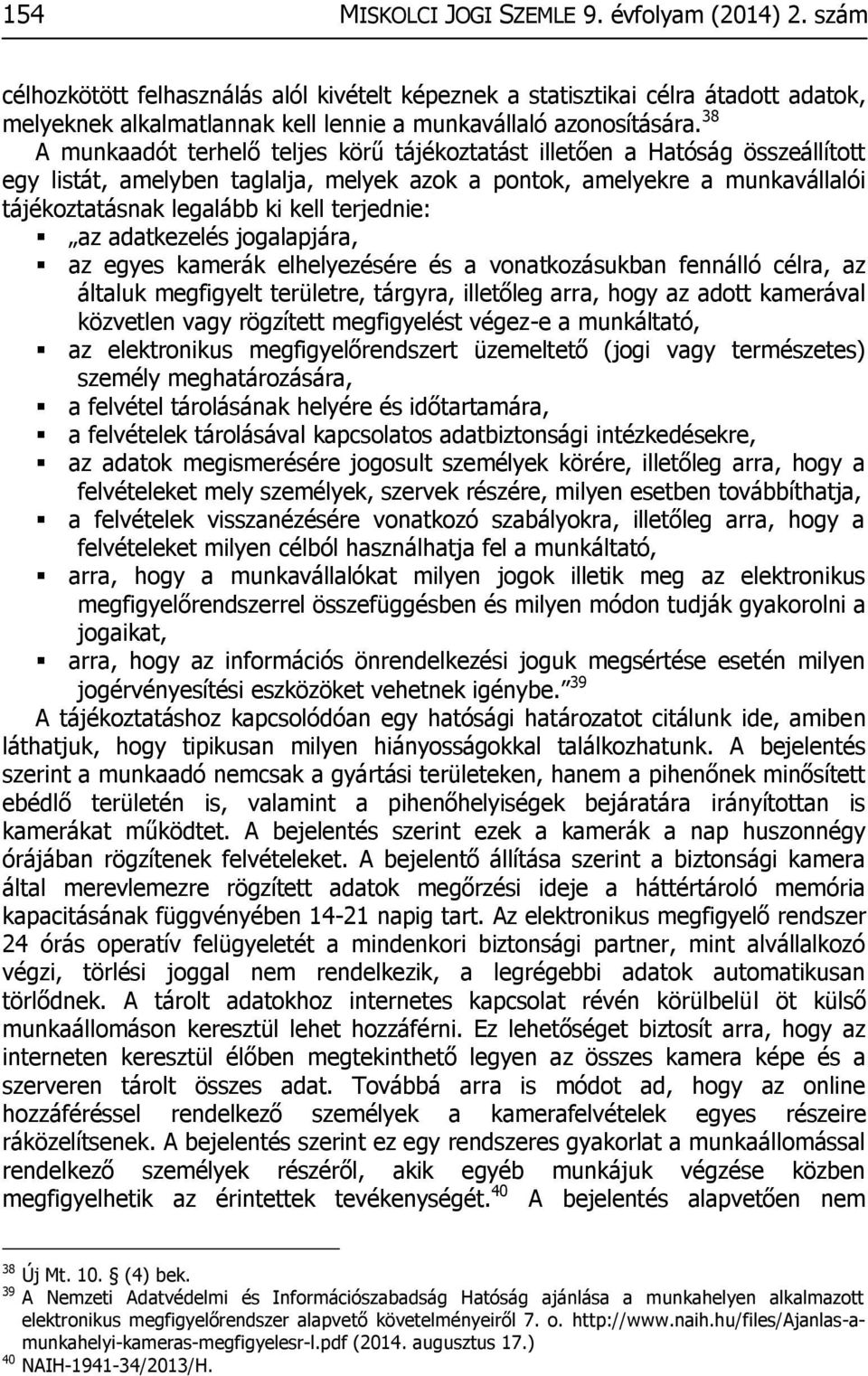 38 A munkaadót terhelő teljes körű tájékoztatást illetően a Hatóság összeállított egy listát, amelyben taglalja, melyek azok a pontok, amelyekre a munkavállalói tájékoztatásnak legalább ki kell