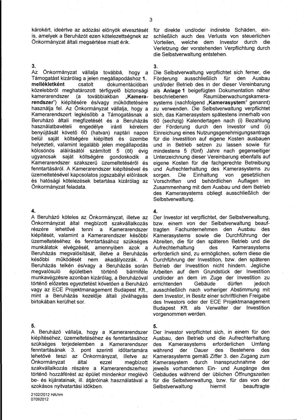 mellékletként csatolt dokumentációban közelebbről meghatározott térfigyelő biztonsági karnerarendszer (a továbbiakban "Kamerarendszer") kiépítésére és/vagy működtetésére használja fel.