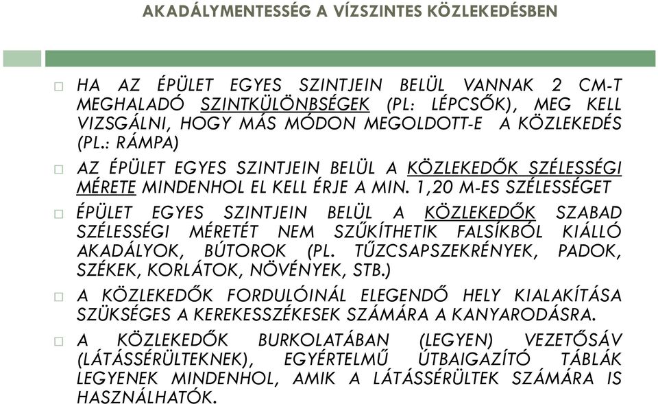 1,20 M-ES SZÉLESSÉGET ÉPÜLET EGYES SZINTJEIN BELÜL A KÖZLEKEDŐK SZABAD SZÉLESSÉGI MÉRETÉT NEM SZŰKÍTHETIK FALSÍKBÓL KIÁLLÓ AKADÁLYOK, BÚTOROK (PL.