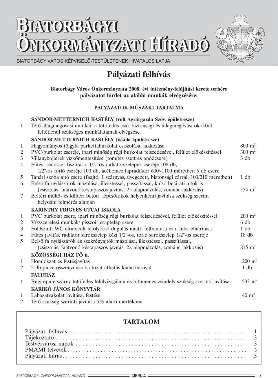 épületrésze) 1 Tetõ állagmegóvási munkái, a tetõfedés csak biztonsági és állagmegóvási okokból feltétlenül szükséges munkálatainak elvégzése SÁNDOR-METTERNICH KASTÉLY (iskola épületrésze) 1