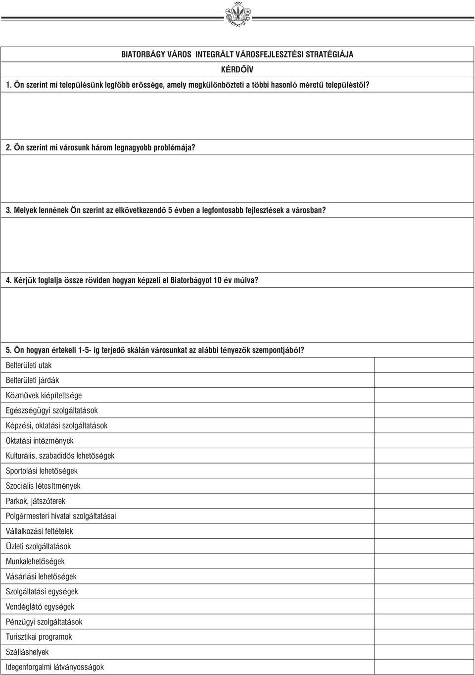 Kérjük foglalja össze röviden hogyan képzeli el Biatorbágyot 10 év múlva? 5. Ön hogyan értekeli 1-5- ig terjedõ skálán városunkat az alábbi tényezõk szempontjából?