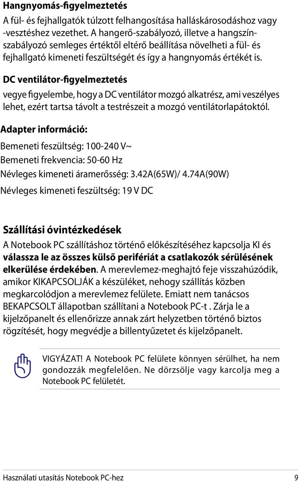 DC ventilátor-figyelmeztetés vegye figyelembe, hogy a DC ventilátor mozgó alkatrész, ami veszélyes lehet, ezért tartsa távolt a testrészeit a mozgó ventilátorlapátoktól.