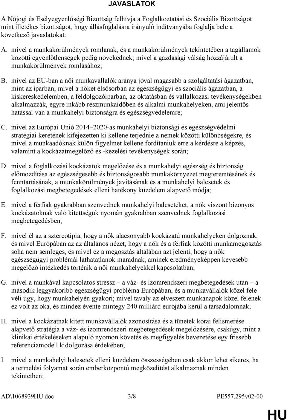 mivel a munkakörülmények romlanak, és a munkakörülmények tekintetében a tagállamok közötti egyenlőtlenségek pedig növekednek; mivel a gazdasági válság hozzájárult a munkakörülmények romlásához; B.