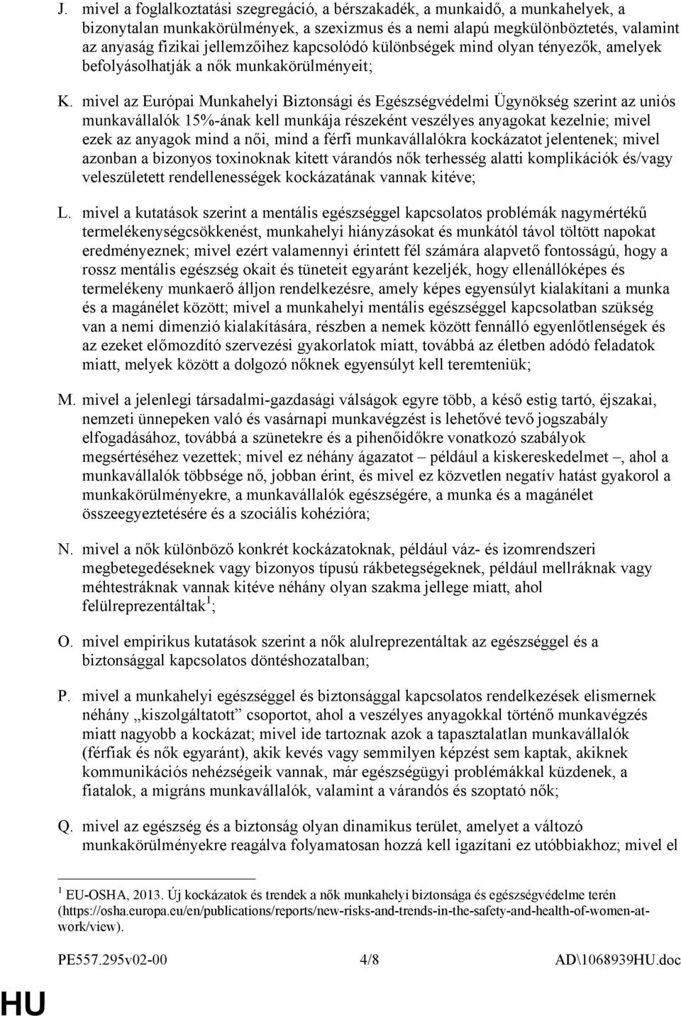 mivel az Európai Munkahelyi Biztonsági és Egészségvédelmi Ügynökség szerint az uniós munkavállalók 15%-ának kell munkája részeként veszélyes anyagokat kezelnie; mivel ezek az anyagok mind a női, mind