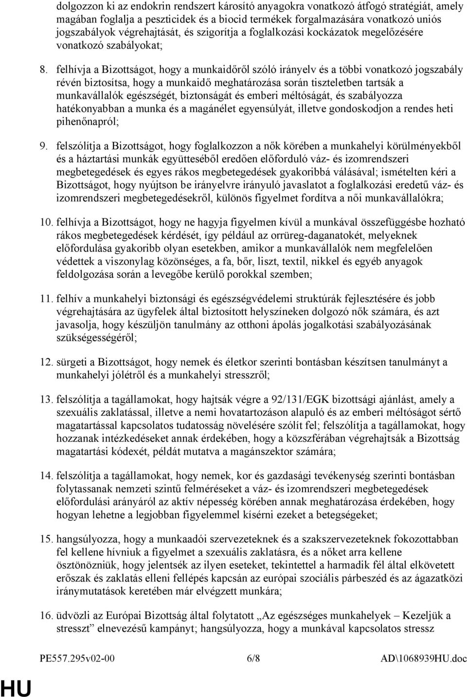 felhívja a Bizottságot, hogy a munkaidőről szóló irányelv és a többi vonatkozó jogszabály révén biztosítsa, hogy a munkaidő meghatározása során tiszteletben tartsák a munkavállalók egészségét,