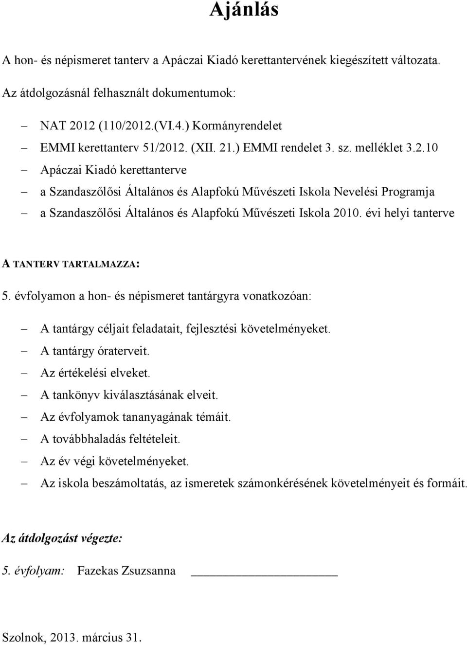 12. (XII. 21.) EMMI rendelet 3. sz. melléklet 3.2.10 Apáczai Kiadó kerettanterve a Szandaszőlősi Általános és Alapfokú Művészeti Iskola Nevelési Programja a Szandaszőlősi Általános és Alapfokú Művészeti Iskola 2010.