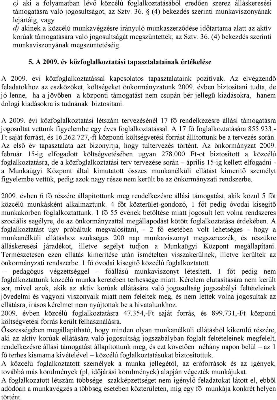 Sztv. 36. (4) bekezdés szerinti munkaviszonyának megszüntetéséig. 5. A 2009. év közfoglalkoztatási tapasztalatainak értékelése A 2009. évi közfoglalkoztatással kapcsolatos tapasztalataink pozitívak.