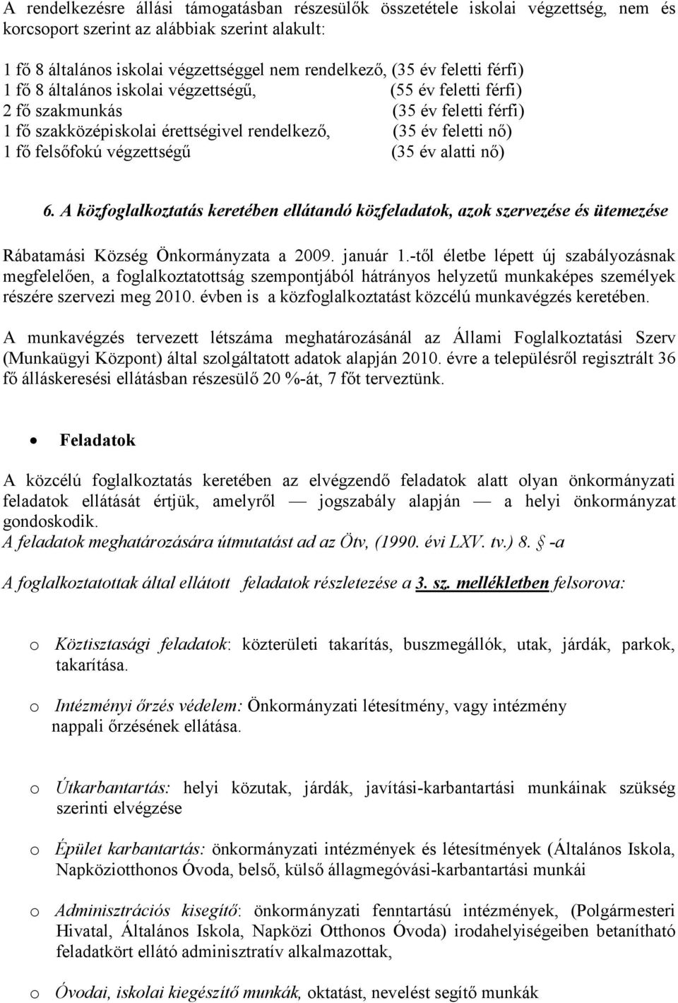 végzettségű (35 év alatti nő) 6. A közfoglalkoztatás keretében ellátandó közfeladatok, azok szervezése és ütemezése Rábatamási Község Önkormányzata a 2009. január 1.