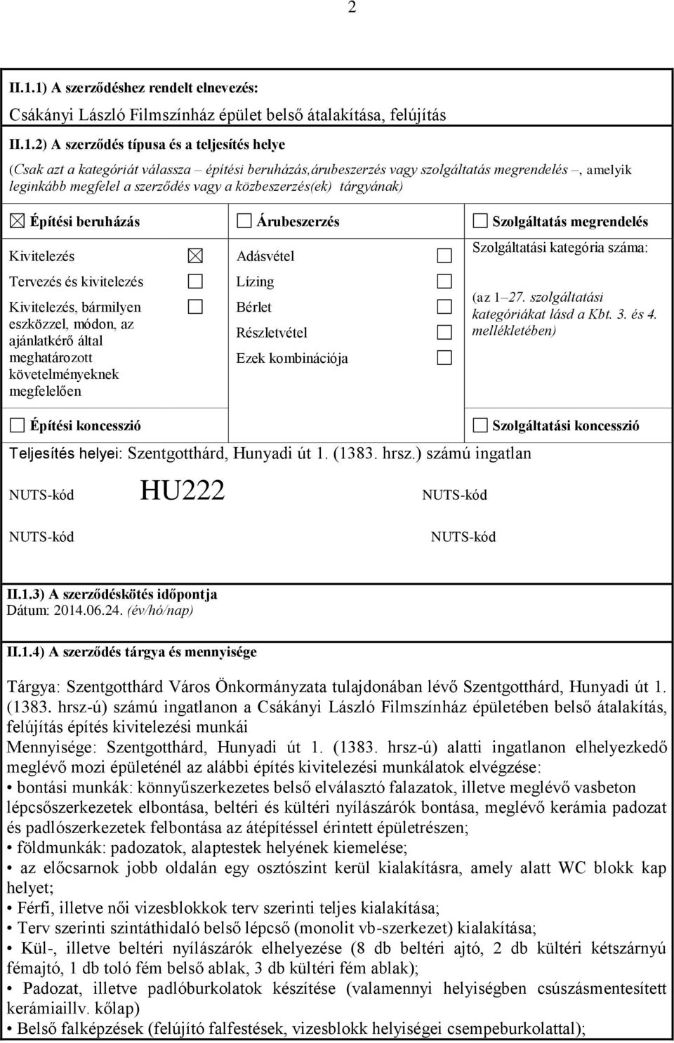 beruházás,árubeszerzés vagy szolgáltatás megrendelés, amelyik leginkább megfelel a szerződés vagy a közbeszerzés(ek) tárgyának) Építési beruházás Árubeszerzés Szolgáltatás megrendelés Kivitelezés