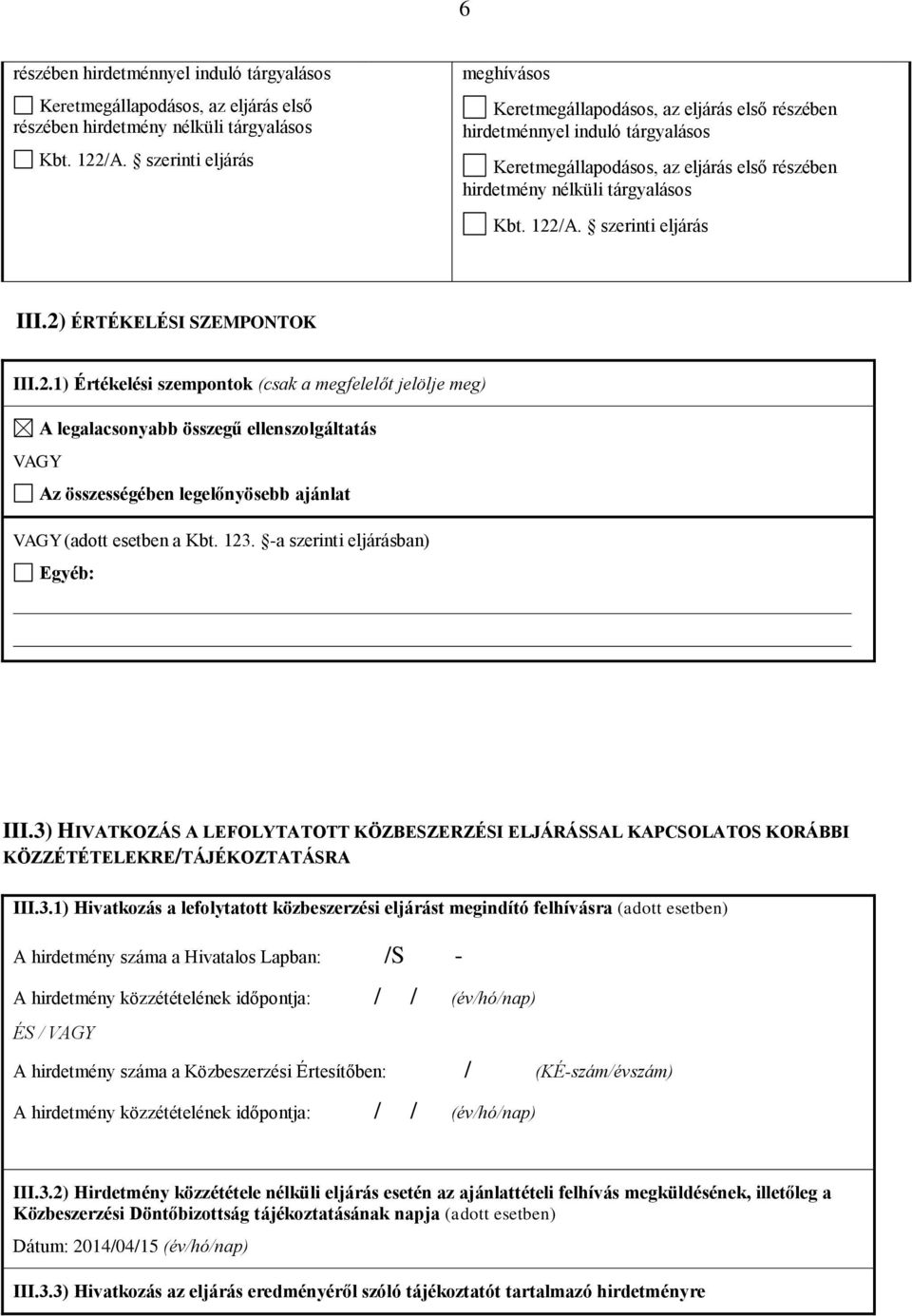 /A. szerinti eljárás III.2) ÉRTÉKELÉSI SZEMPONTOK III.2.1) Értékelési szempontok (csak a megfelelőt jelölje meg) A legalacsonyabb összegű ellenszolgáltatás VAGY Az összességében legelőnyösebb ajánlat VAGY (adott esetben a Kbt.