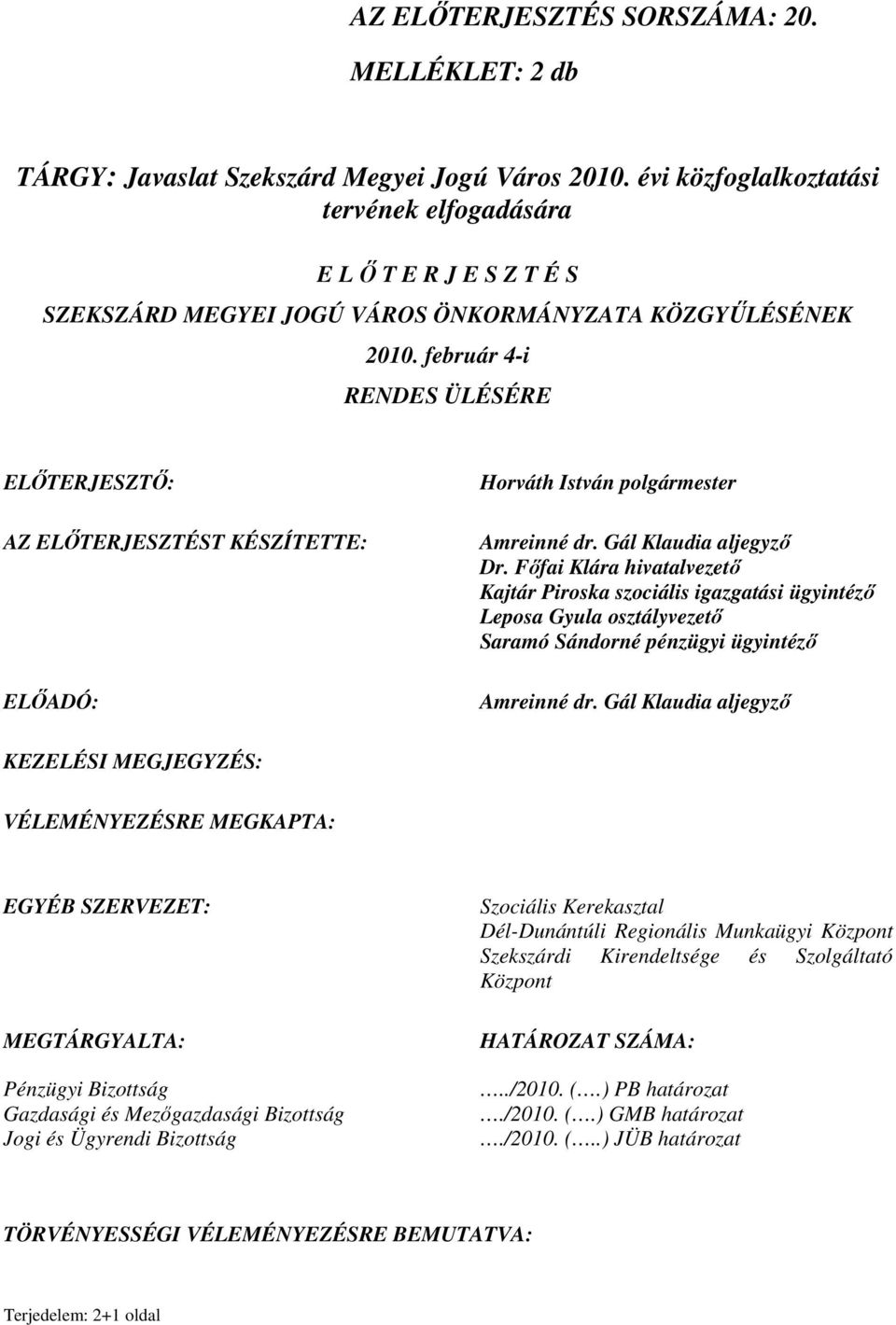 február 4-i RENDES ÜLÉSÉRE ELİTERJESZTİ: AZ ELİTERJESZTÉST KÉSZÍTETTE: ELİADÓ: Horváth István polgármester Amreinné dr. Gál Klaudia aljegyzı Dr.