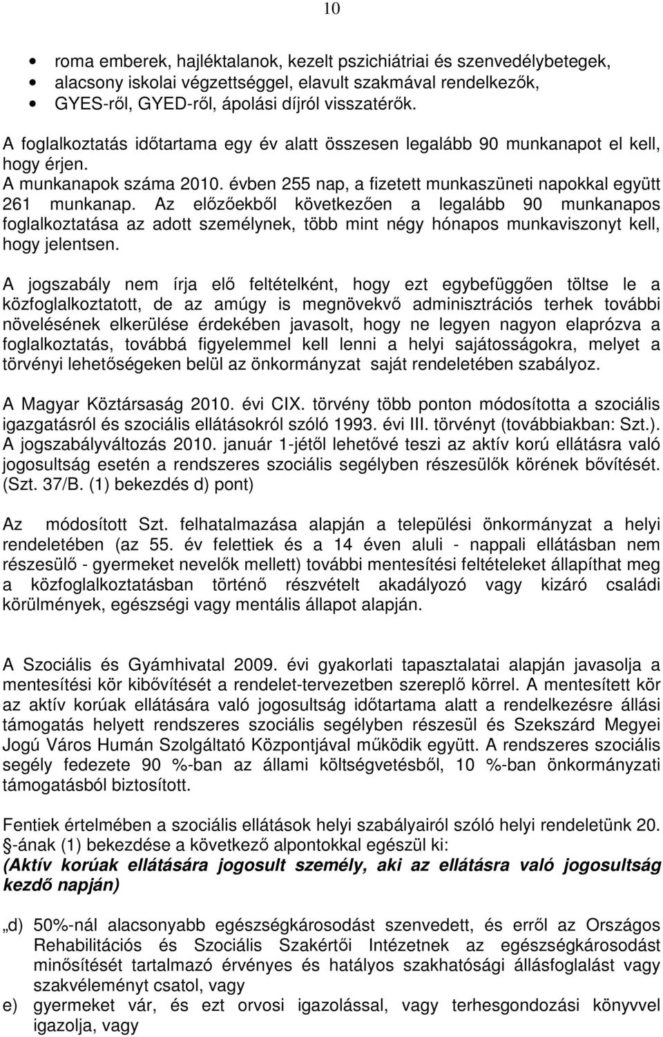 Az elızıekbıl következıen a legalább 90 munkanapos foglalkoztatása az adott személynek, több mint négy hónapos munkaviszonyt kell, hogy jelentsen.