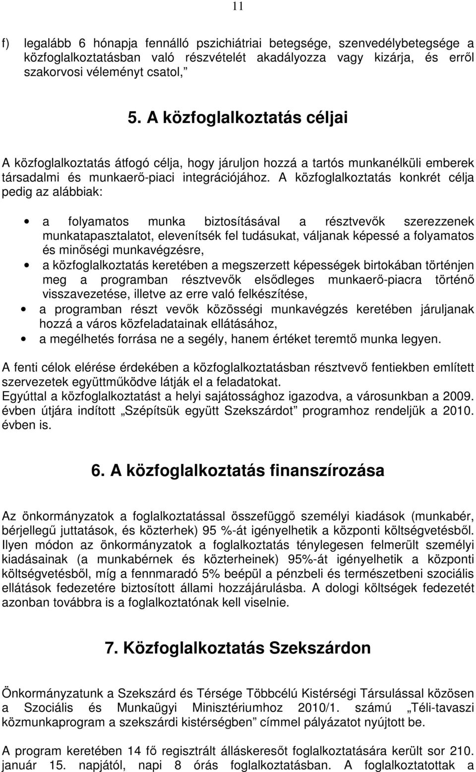 A közfoglalkoztatás konkrét célja pedig az alábbiak: a folyamatos munka biztosításával a résztvevık szerezzenek munkatapasztalatot, elevenítsék fel tudásukat, váljanak képessé a folyamatos és