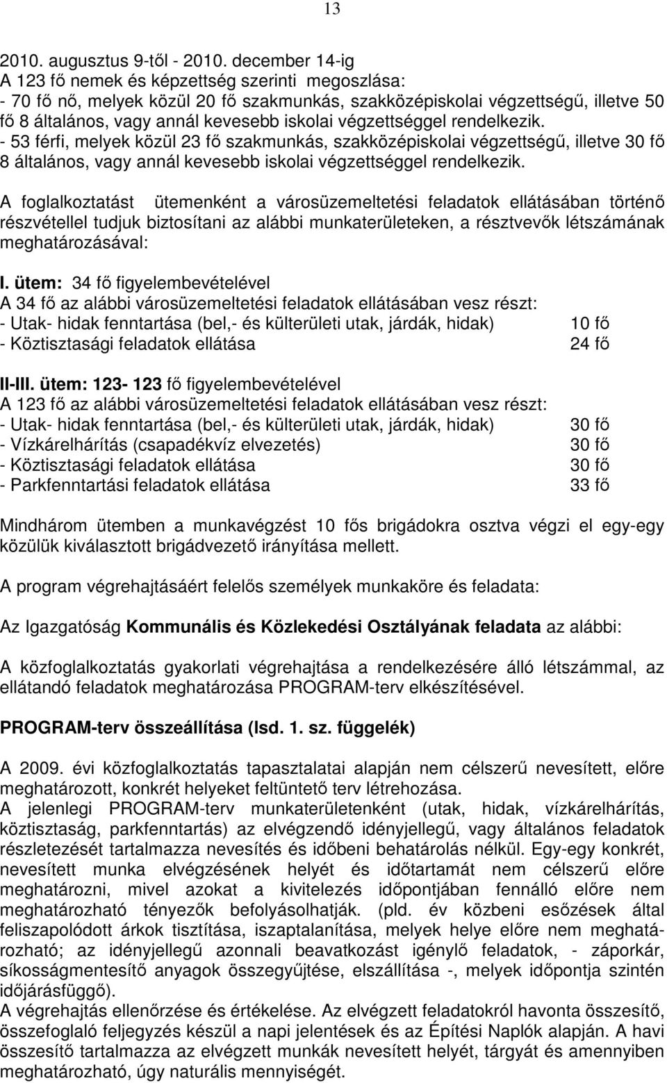 végzettséggel rendelkezik. - 53 férfi, melyek közül 23 fı szakmunkás, szakközépiskolai végzettségő, illetve 30 fı 8 általános, vagy annál kevesebb iskolai végzettséggel rendelkezik.