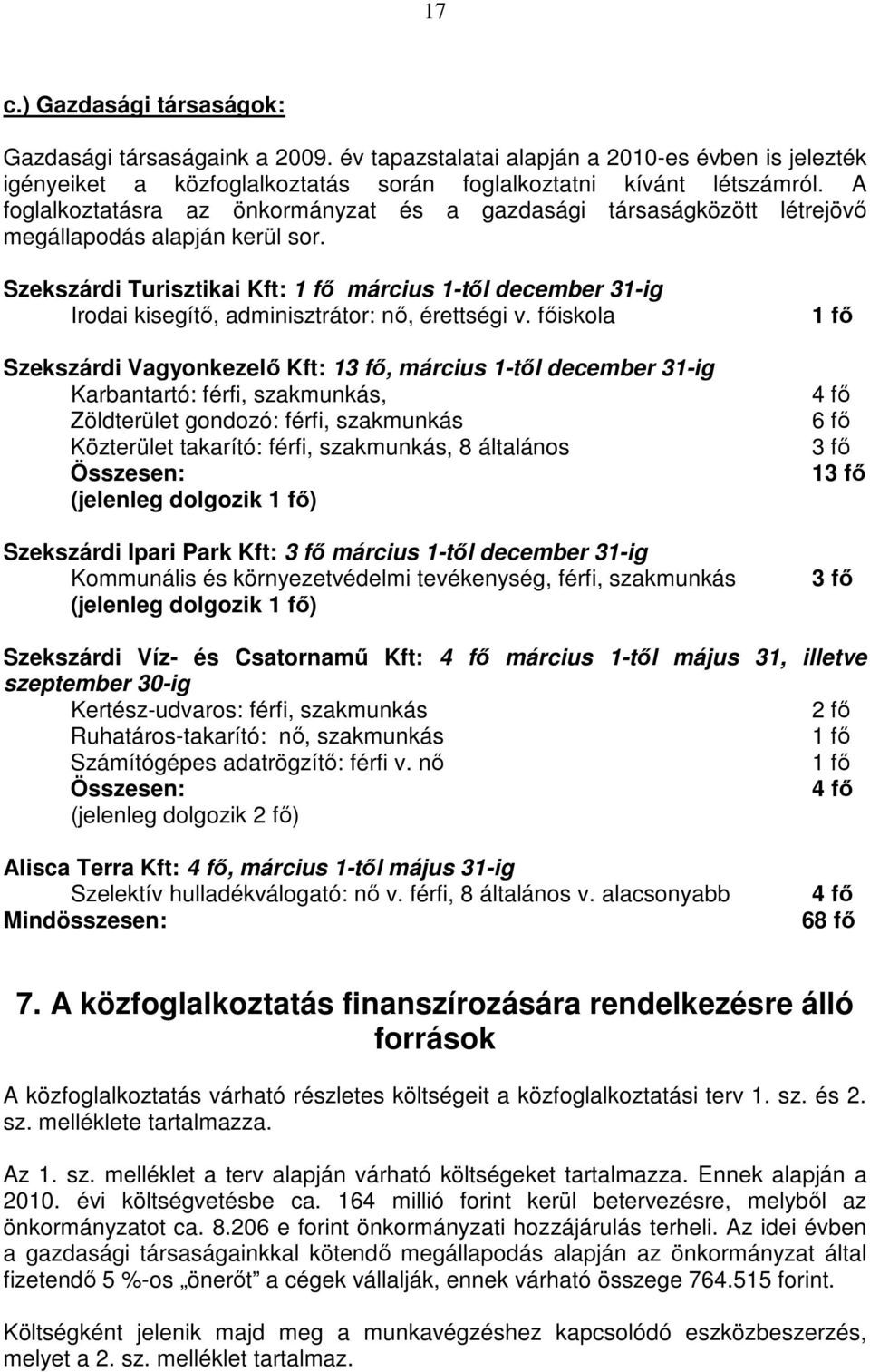 Szekszárdi Turisztikai Kft: március 1-tıl december 31-ig Irodai kisegítı, adminisztrátor: nı, érettségi v.