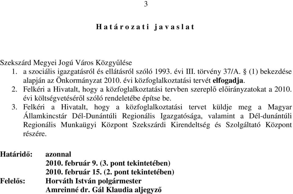 Felkéri a Hivatalt, hogy a közfoglalkoztatási tervet küldje meg a Magyar Államkincstár Dél-Dunántúli Regionális Igazgatósága, valamint a Dél-dunántúli Regionális Munkaügyi Központ Szekszárdi