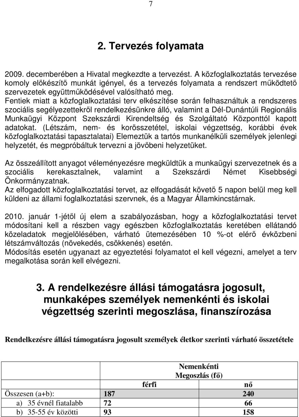 Fentiek miatt a közfoglalkoztatási terv elkészítése során felhasználtuk a rendszeres szociális segélyezettekrıl rendelkezésünkre álló, valamint a Dél-Dunántúli Regionális Munkaügyi Központ Szekszárdi