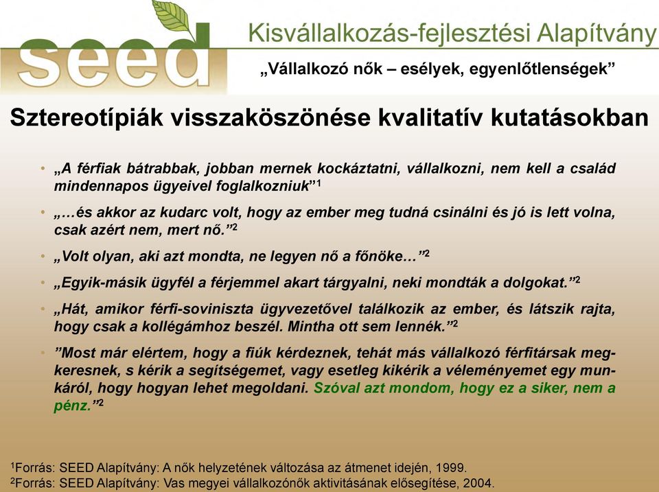 2 Hát, amikor férfi-soviniszta ügyvezetővel találkozik az ember, és látszik rajta, hogy csak a kollégámhoz beszél. Mintha ott sem lennék.