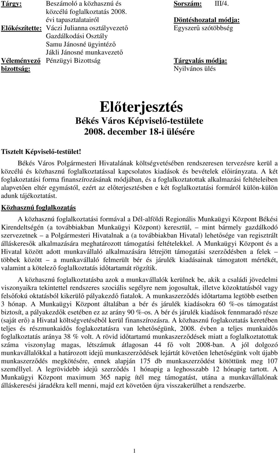 Döntéshozatal módja: Egyszerő szótöbbség Tárgyalás módja: Nyilvános ülés Tisztelt Képviselı-testület! Elıterjesztés Békés Város Képviselı-testülete 2008.