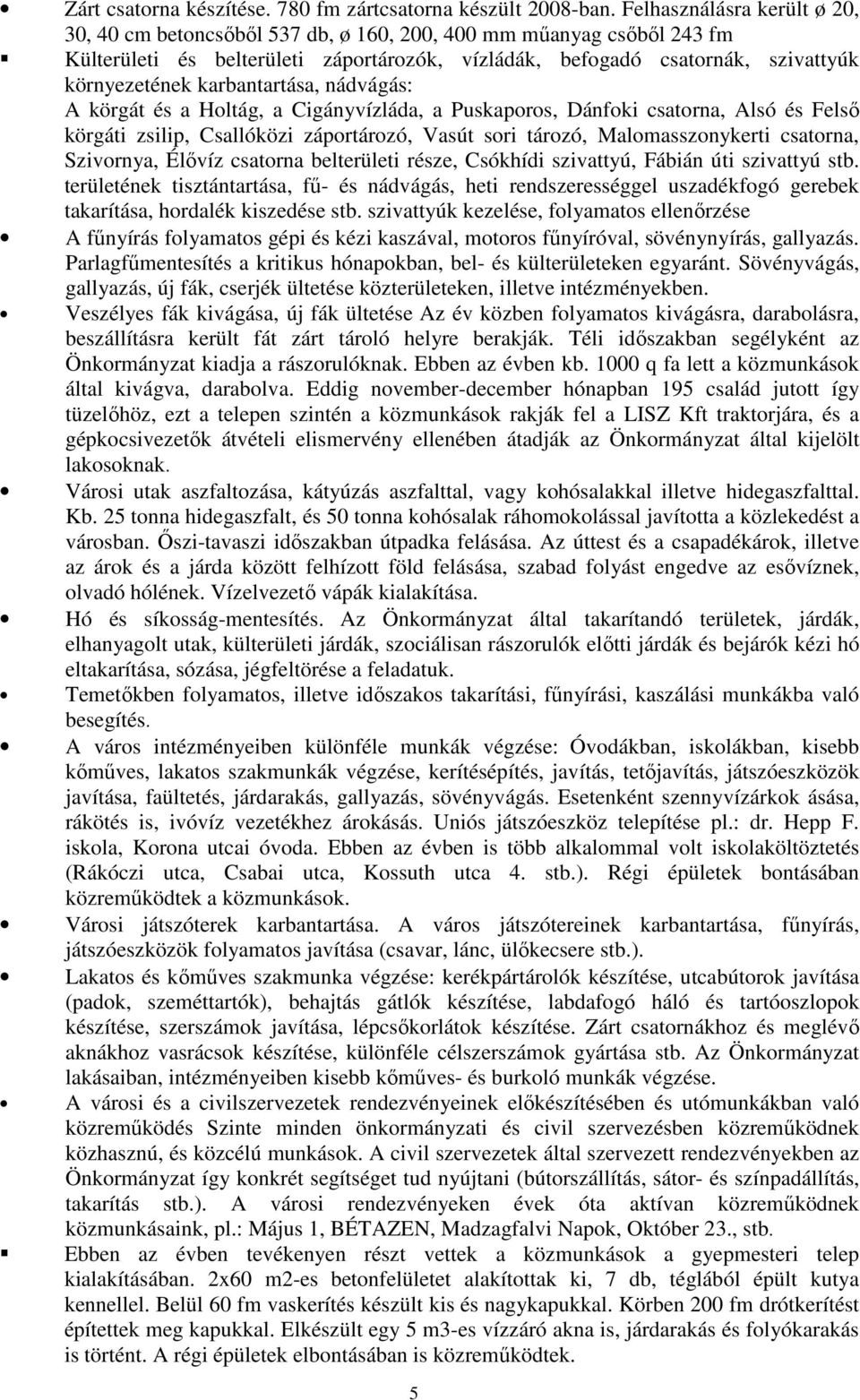 karbantartása, nádvágás: A körgát és a Holtág, a Cigányvízláda, a Puskaporos, Dánfoki csatorna, Alsó és Felsı körgáti zsilip, Csallóközi záportározó, Vasút sori tározó, Malomasszonykerti csatorna,