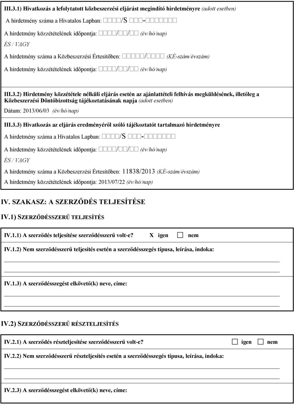 A hirdetmény száma a Közbeszerzési Értesítőben: / (KÉ-szám/évszám) A hirdetmény közzétételének időpontja: / / (év/hó/nap) 2) Hirdetmény közzététele nélküli eljárás esetén az ajánlattételi felhívás