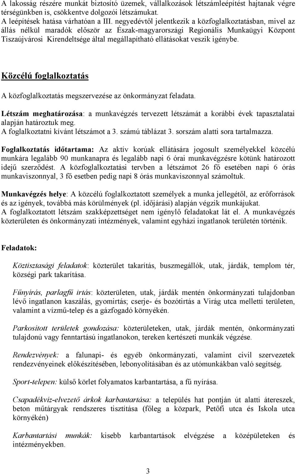 veszik igénybe. Közcélú foglalkoztatás A közfoglalkoztatás megszervezése az önkormányzat feladata.