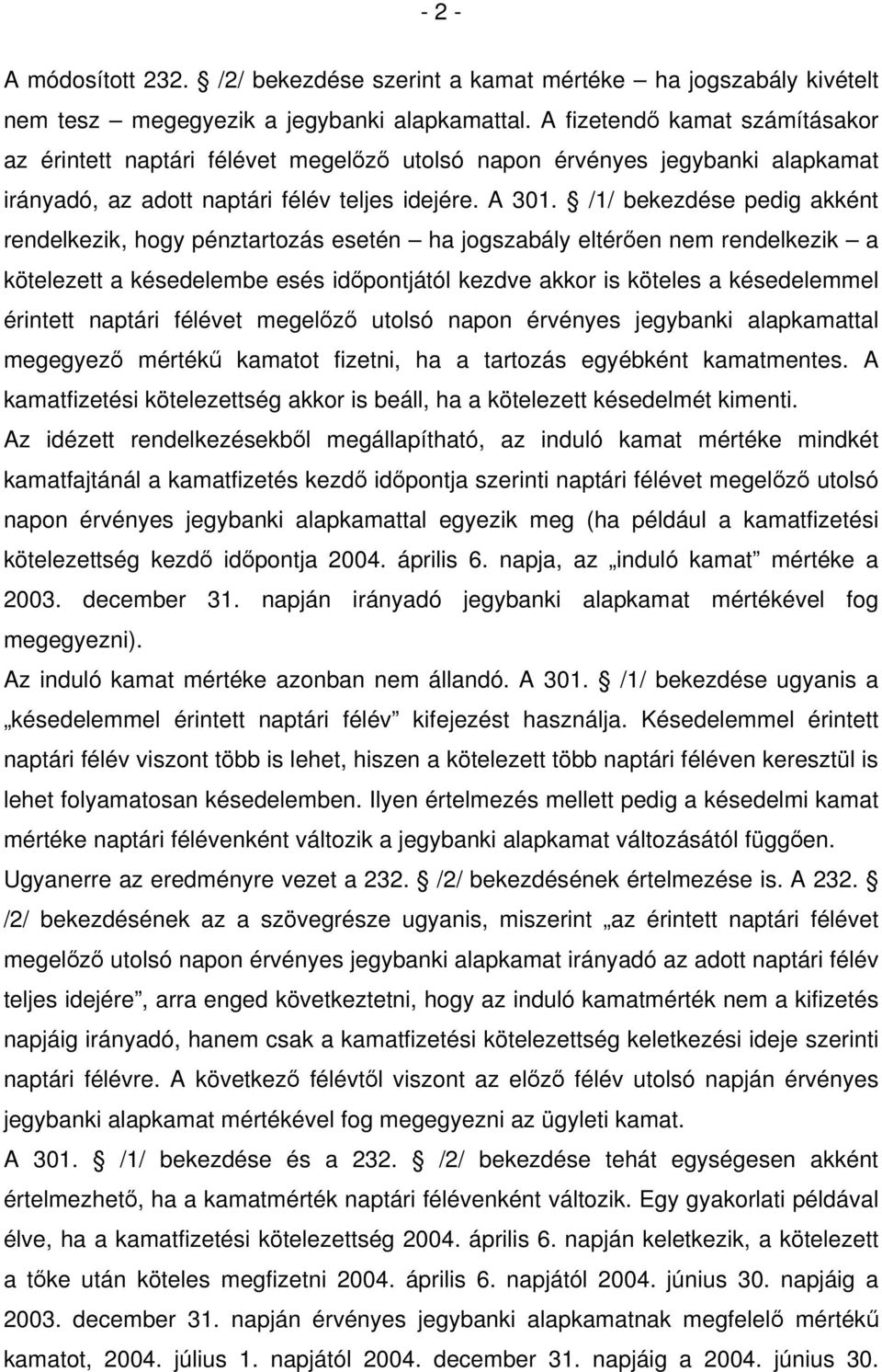 /1/ bekezdése pedig akként rendelkezik, hogy pénztartozás esetén ha jogszabály eltérően nem rendelkezik a kötelezett a késedelembe esés időpontjától kezdve akkor is köteles a késedelemmel érintett