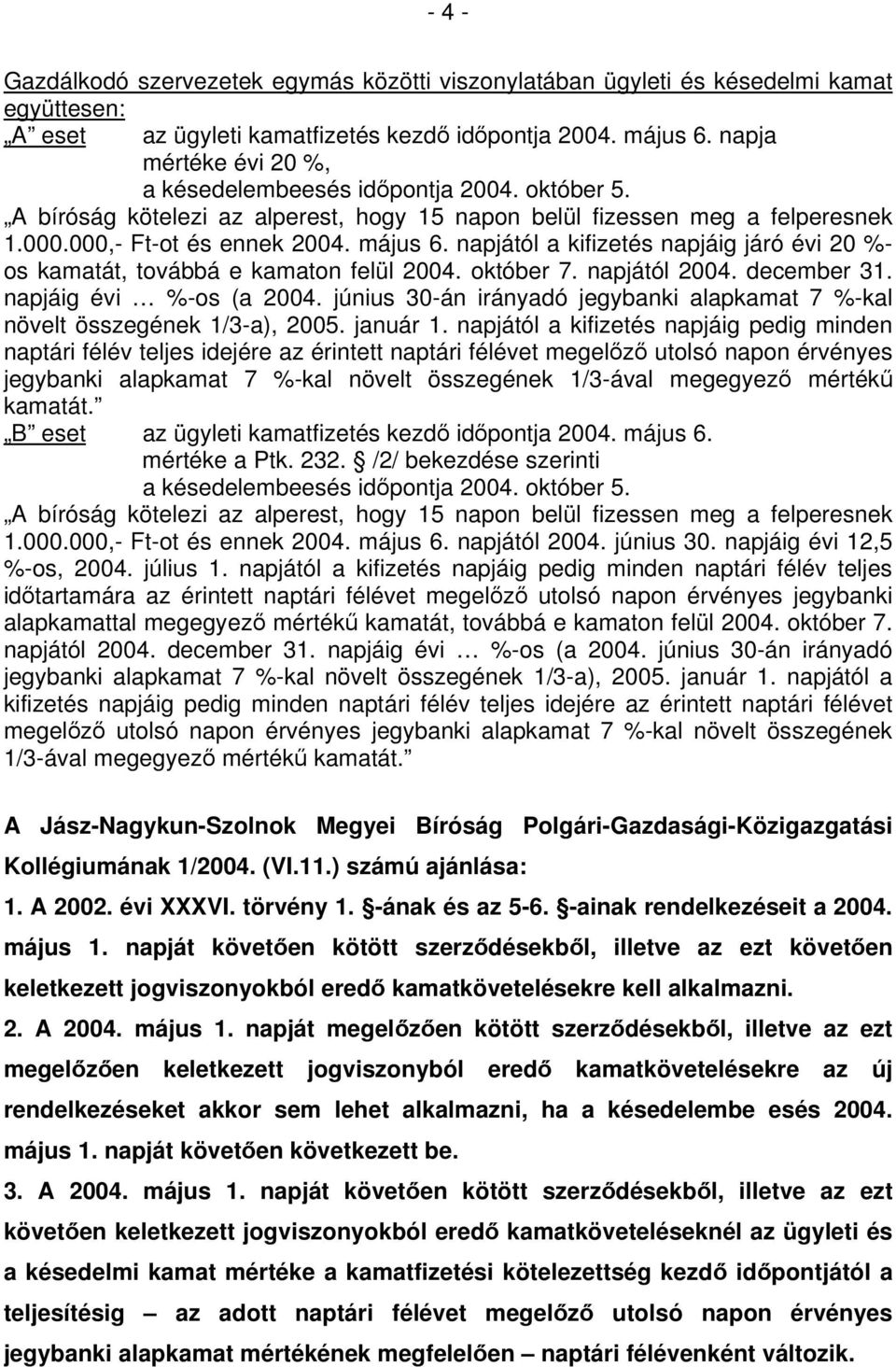 október 7. napjától 2004. december 31. napjáig évi %-os (a 2004. június 30-án irányadó jegybanki alapkamat 7 %-kal növelt összegének 1/3-a), 2005. január 1.