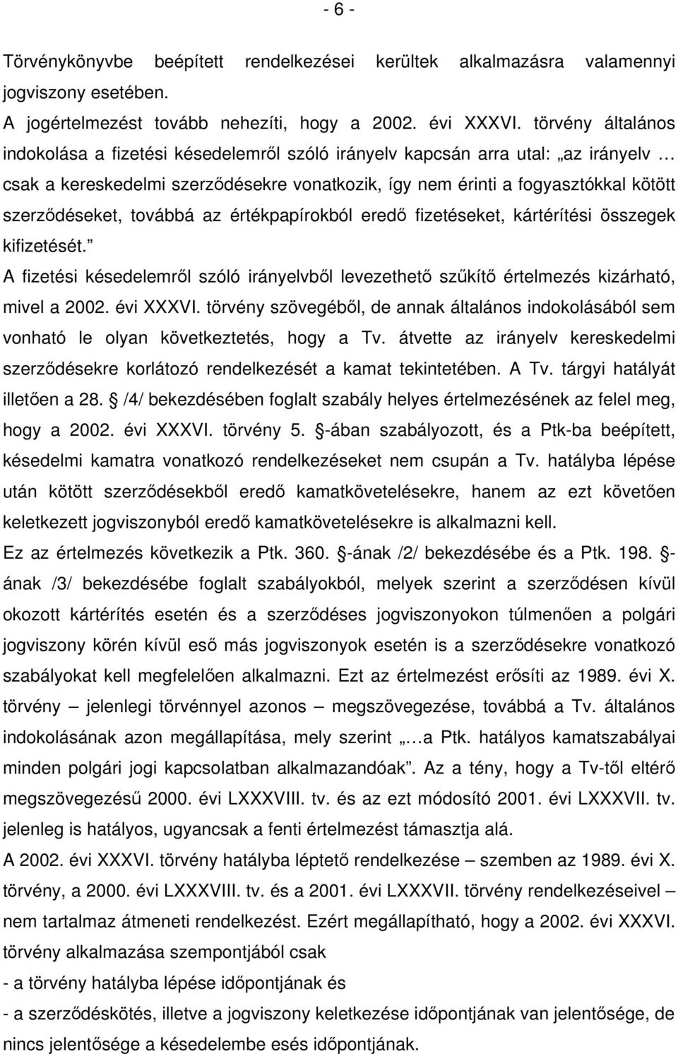 továbbá az értékpapírokból eredő fizetéseket, kártérítési összegek kifizetését. A fizetési késedelemről szóló irányelvből levezethető szűkítő értelmezés kizárható, mivel a 2002. évi XXXVI.