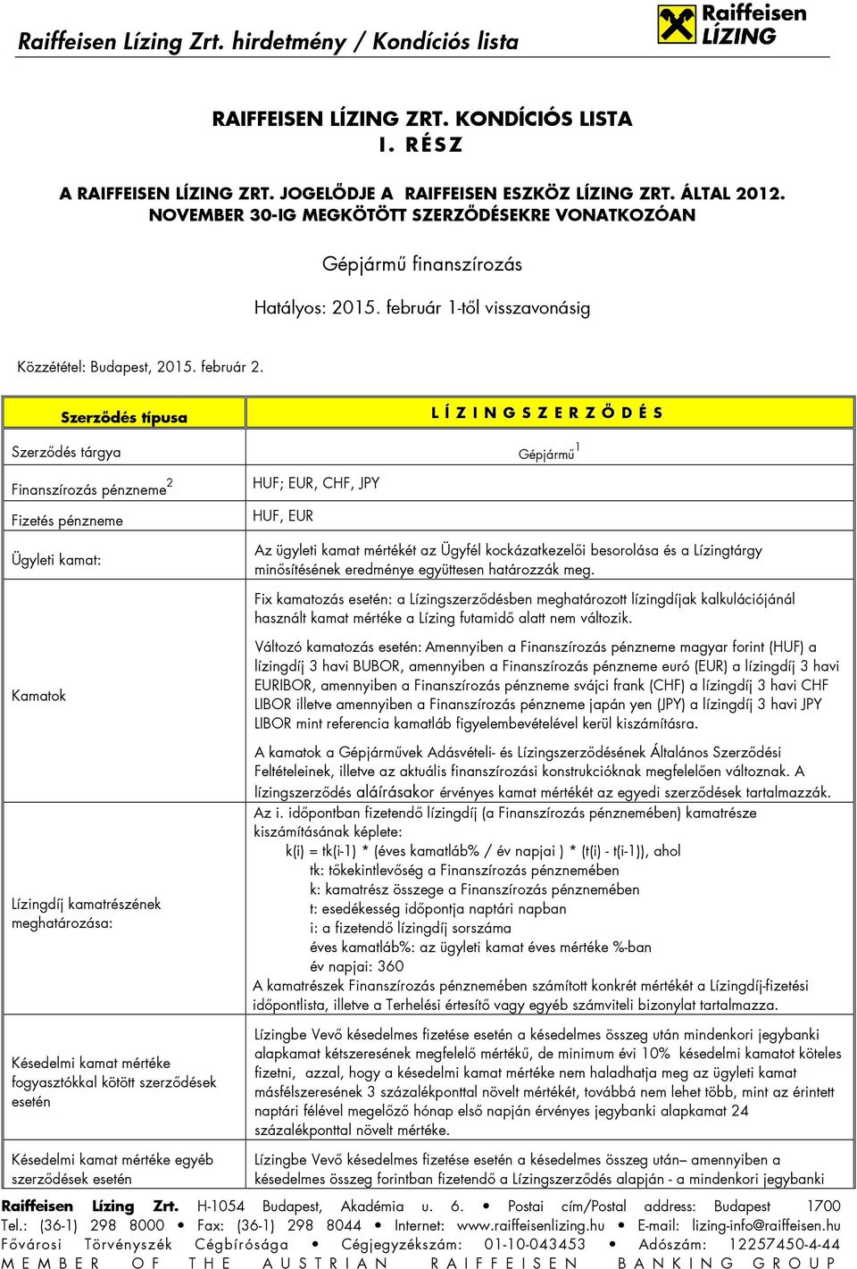 Szerzıdés típusa L Í Z I N G S Z E R Z İ D É S Szerzıdés tárgya Gépjármő 1 Finanszírozás pénzneme 2 Fizetés pénzneme Ügyleti kamat: HUF; EUR, CHF, JPY HUF, EUR Az ügyleti kamat mértékét az Ügyfél