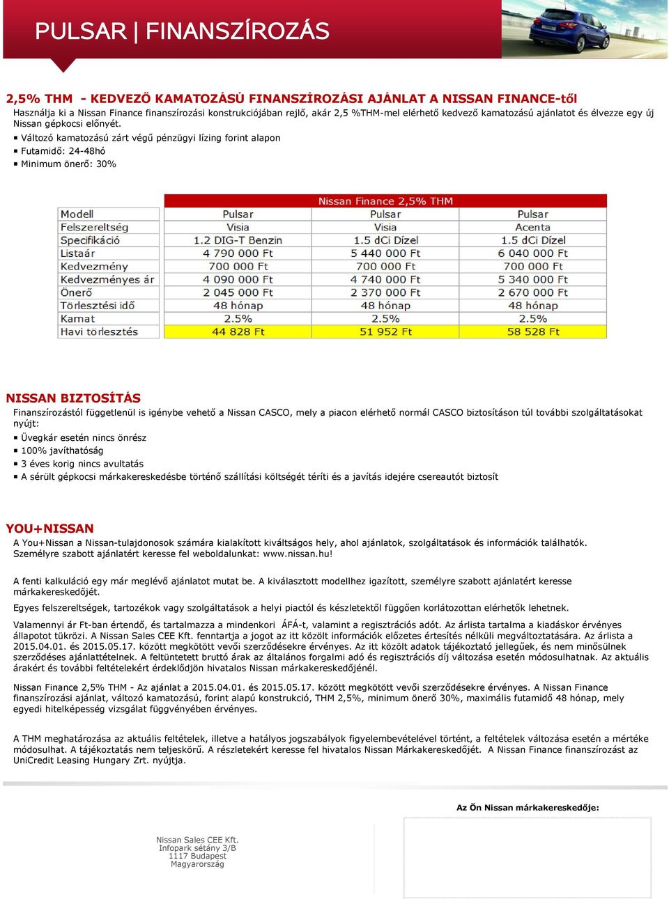 Változó kamatozású zárt végű pénzügyi lízing forint alapon Futamidő: 24-48hó Minimum önerő: 30% NISSAN BIZTOSÍTÁS Finanszírozástól függetlenül is igénybe vehető a Nissan CASCO, mely a piacon elérhető