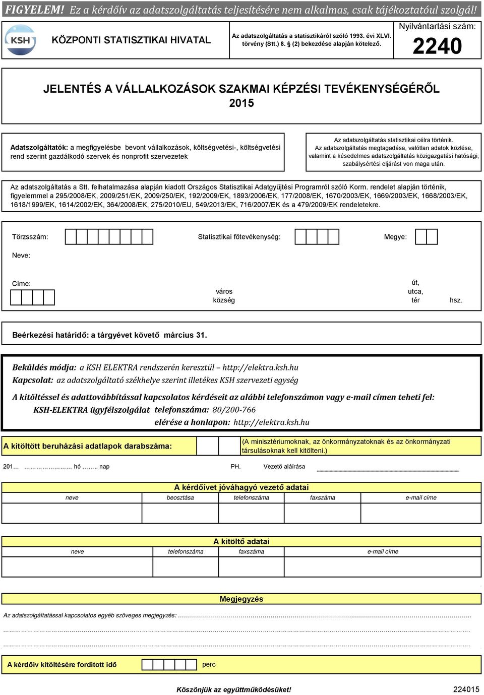Nyilvántrtási szám: 2240 JELENTÉS A VÁLLALKOZÁSOK SZAKMAI KÉPZÉSI TEVÉKENYSÉGÉRŐL 25 Adtszolgálttók: megfigyelésbe bevont válllkozások, költségvetési-, költségvetési rend szerint gzdálkodó szervek és