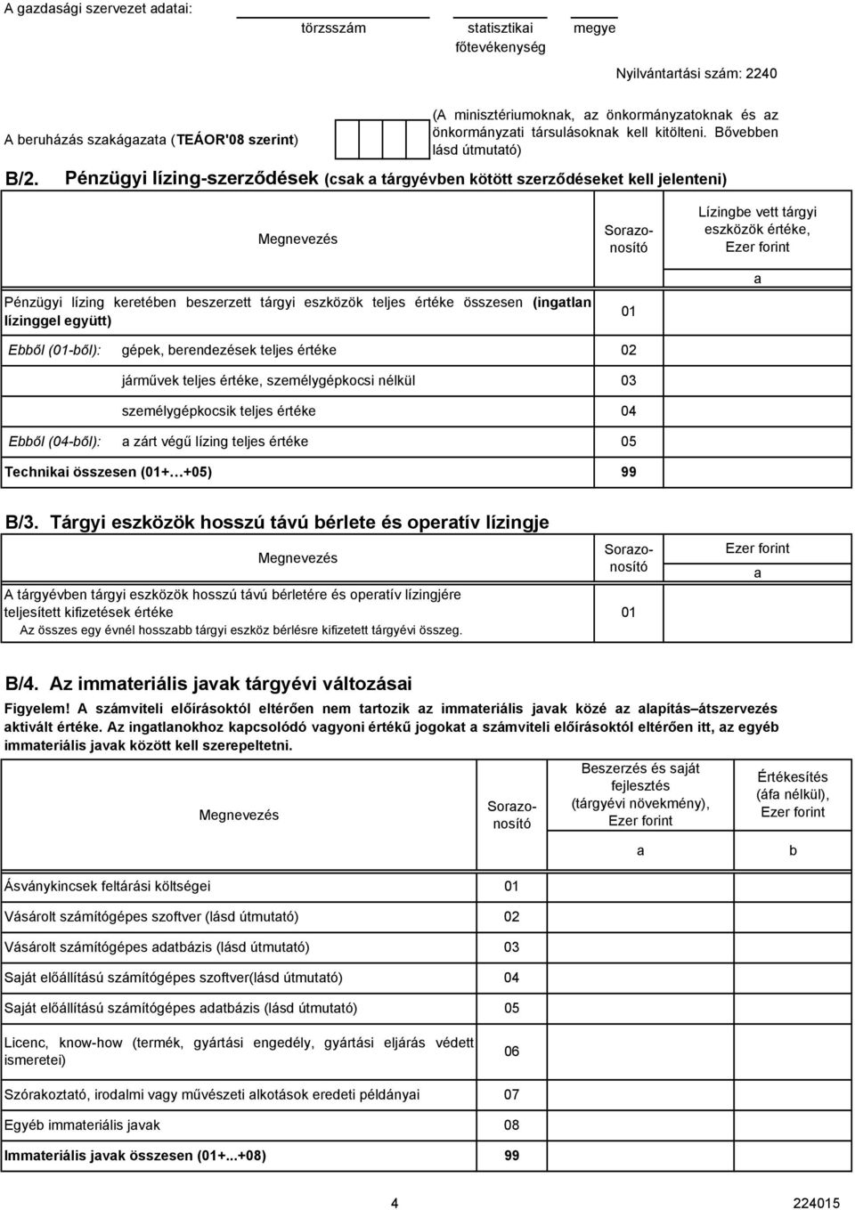Bővebben lásd útmuttó) Pénzügyi lízing-szerződések (csk tárgyévben kötött szerződéseket kell jelenteni) Pénzügyi lízing keretében beszerzett tárgyi eszközök teljes értéke összesen (ingtln lízinggel