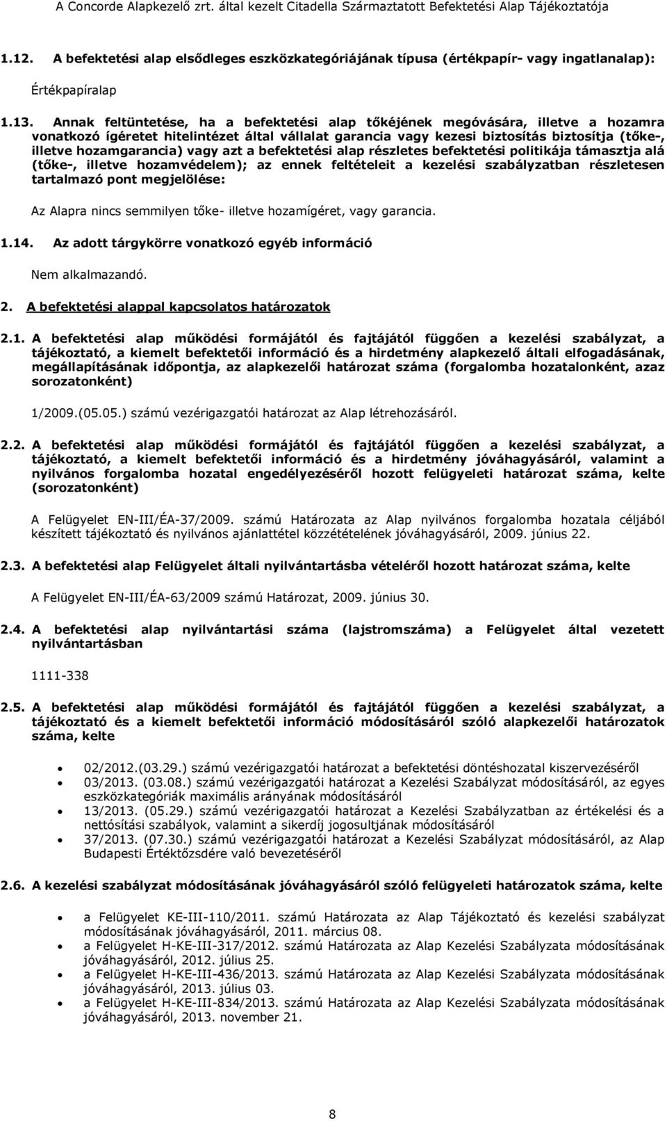 hozamgarancia) vagy azt a befektetési alap részletes befektetési politikája támasztja alá (tőke-, illetve hozamvédelem); az ennek feltételeit a kezelési szabályzatban részletesen tartalmazó pont