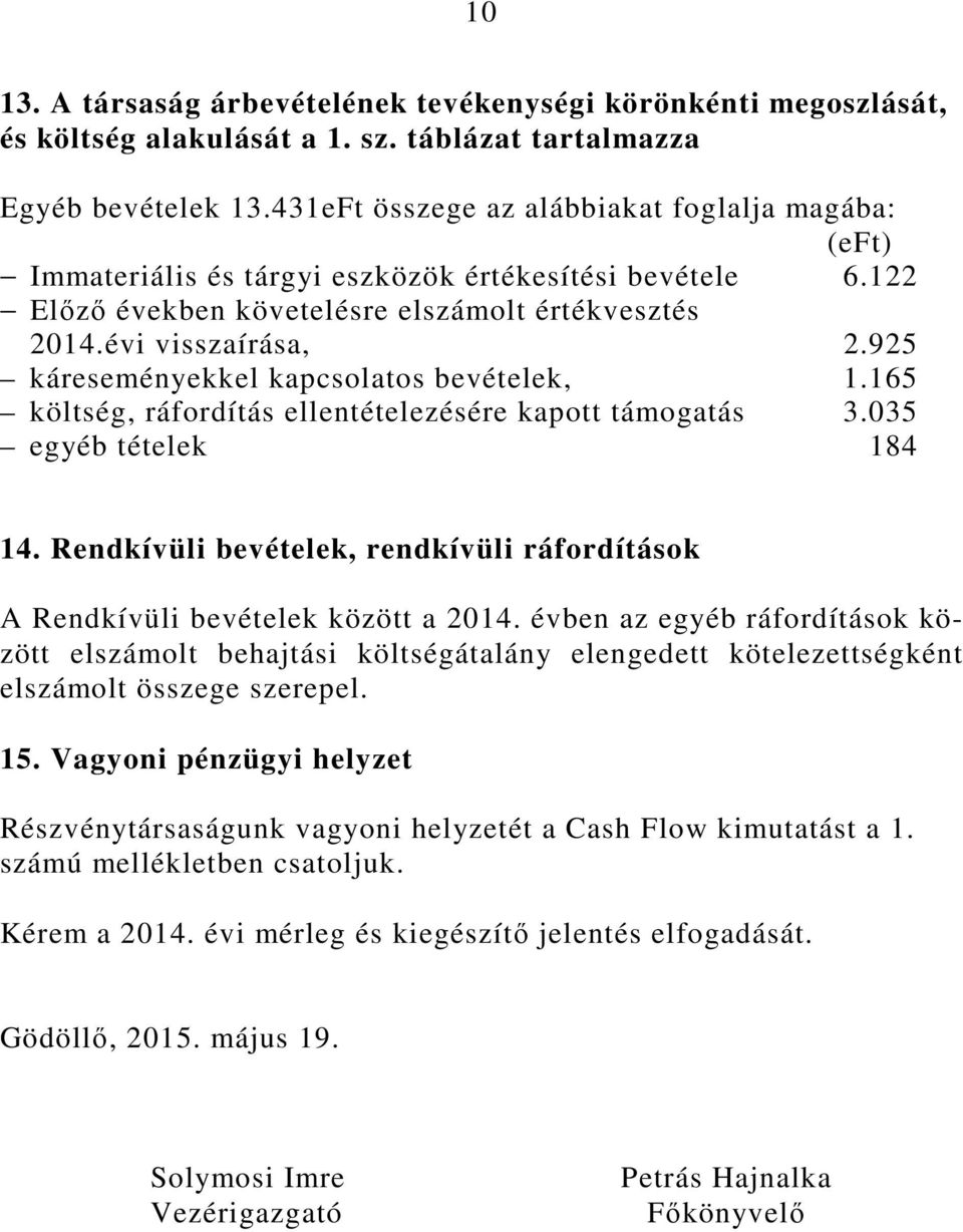 925 káreseményekkel kapcsolatos bevételek, 1.165 költség, ráfordítás ellentételezésére kapott támogatás 3.035 egyéb tételek 184 14.