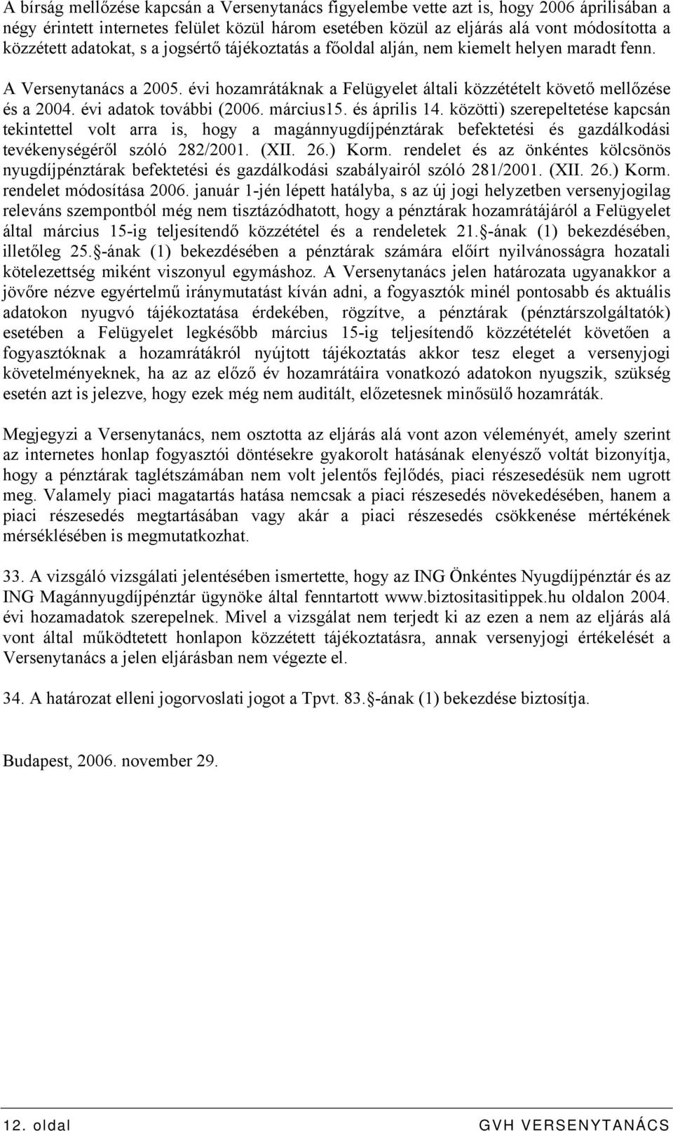 évi adatok további (2006. március15. és április 14. közötti) szerepeltetése kapcsán tekintettel volt arra is, hogy a magánnyugdíjpénztárak befektetési és gazdálkodási tevékenységéről szóló 282/2001.