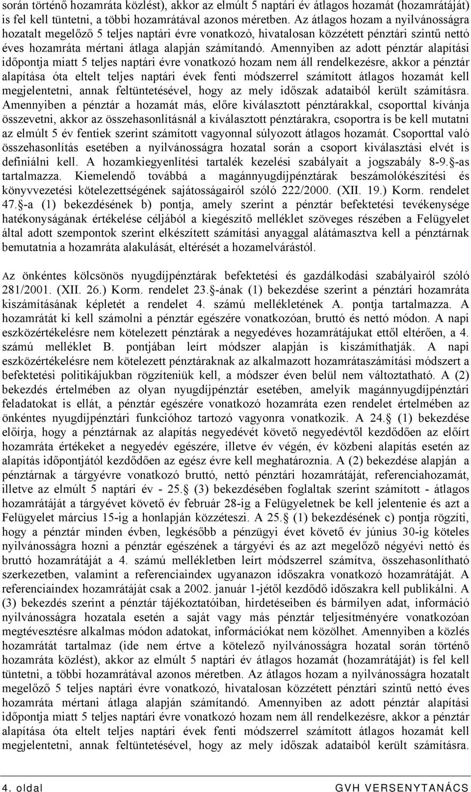 Amennyiben az adott pénztár alapítási időpontja miatt 5 teljes naptári évre vonatkozó hozam nem áll rendelkezésre, akkor a pénztár alapítása óta eltelt teljes naptári évek fenti módszerrel számított