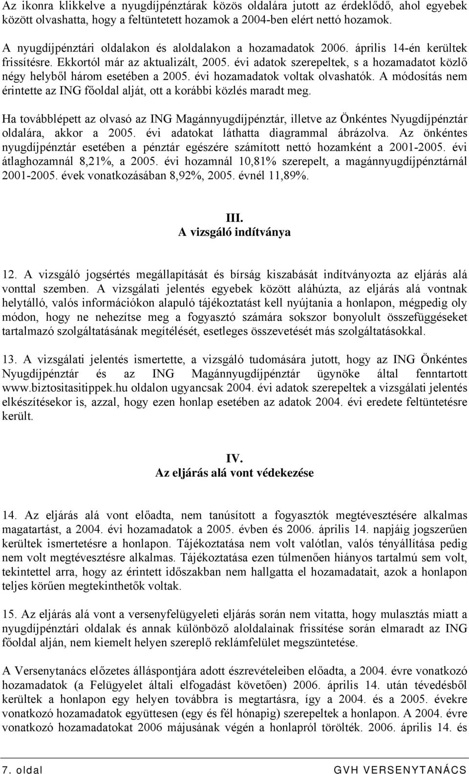 évi adatok szerepeltek, s a hozamadatot közlő négy helyből három esetében a 2005. évi hozamadatok voltak olvashatók. A módosítás nem érintette az ING főoldal alját, ott a korábbi közlés maradt meg.