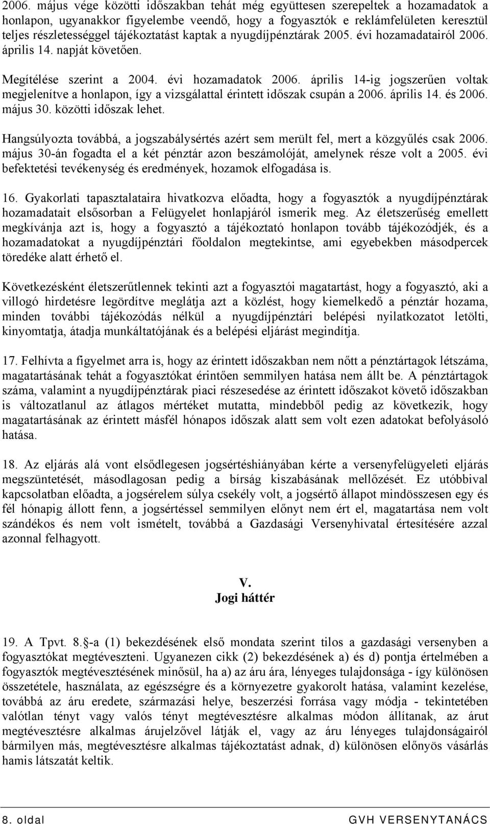 április 14-ig jogszerűen voltak megjelenítve a honlapon, így a vizsgálattal érintett időszak csupán a 2006. április 14. és 2006. május 30. közötti időszak lehet.