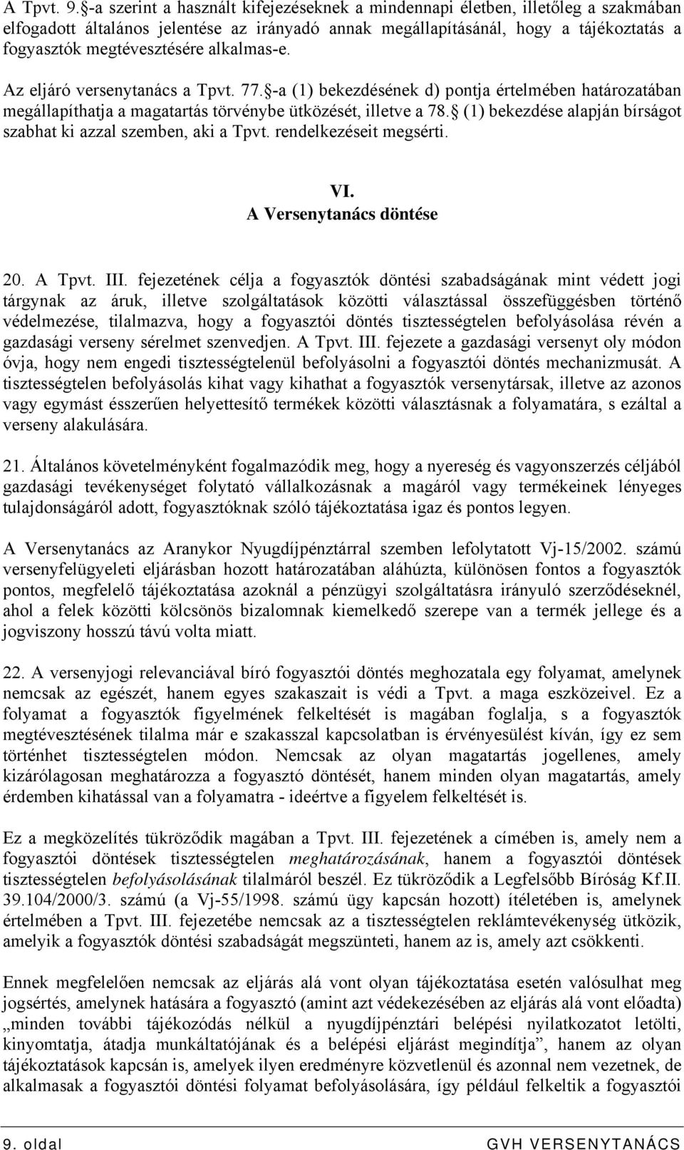 alkalmas-e. Az eljáró versenytanács a Tpvt. 77. -a (1) bekezdésének d) pontja értelmében határozatában megállapíthatja a magatartás törvénybe ütközését, illetve a 78.