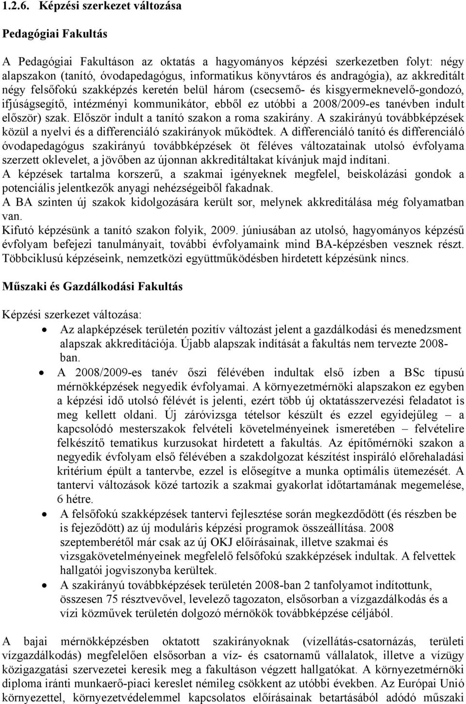 andragógia), az akkreditált négy felsőfokú szakképzés keretén belül három (csecsemő- és kisgyermeknevelő-gondozó, ifjúságsegítő, intézményi kommunikátor, ebből ez utóbbi a 2008/2009-es tanévben