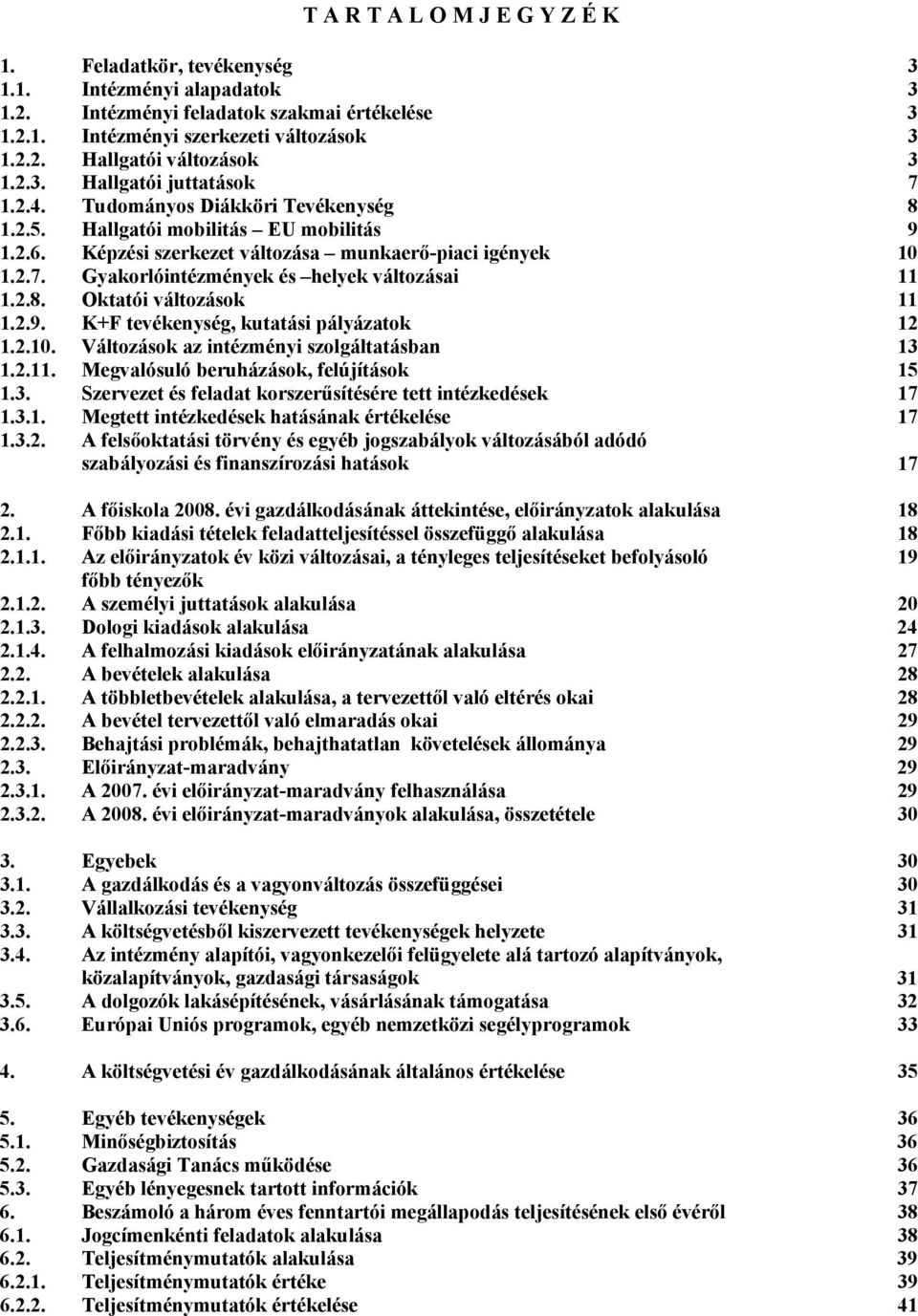 2.8. Oktatói változások 11 1.2.9. K+F tevékenység, kutatási pályázatok 12 1.2.10. Változások az intézményi szolgáltatásban 13 1.2.11. Megvalósuló beruházások, felújítások 15 1.3. Szervezet és feladat korszerűsítésére tett intézkedések 17 1.