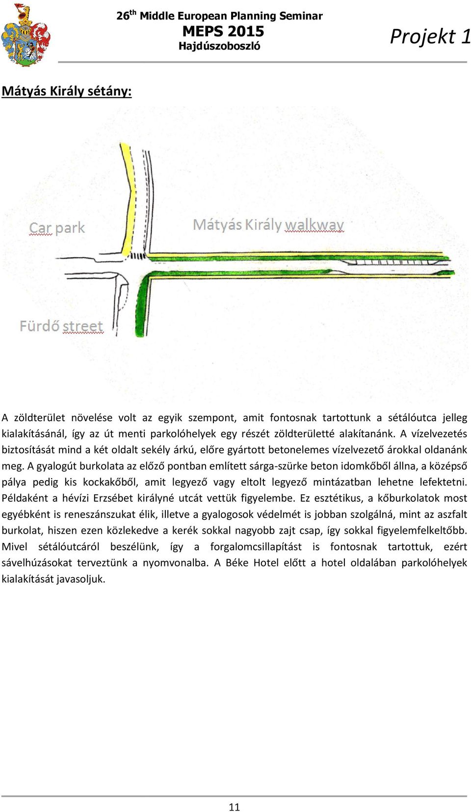 A gyalogút burkolata az előző pontban említett sárgaszürke sárga szürke beton idomkőből állna, a középső pálya pedig kis kockakőből, amit legyező vagy eltolt legyező mintázatban lehetne lefektetni.