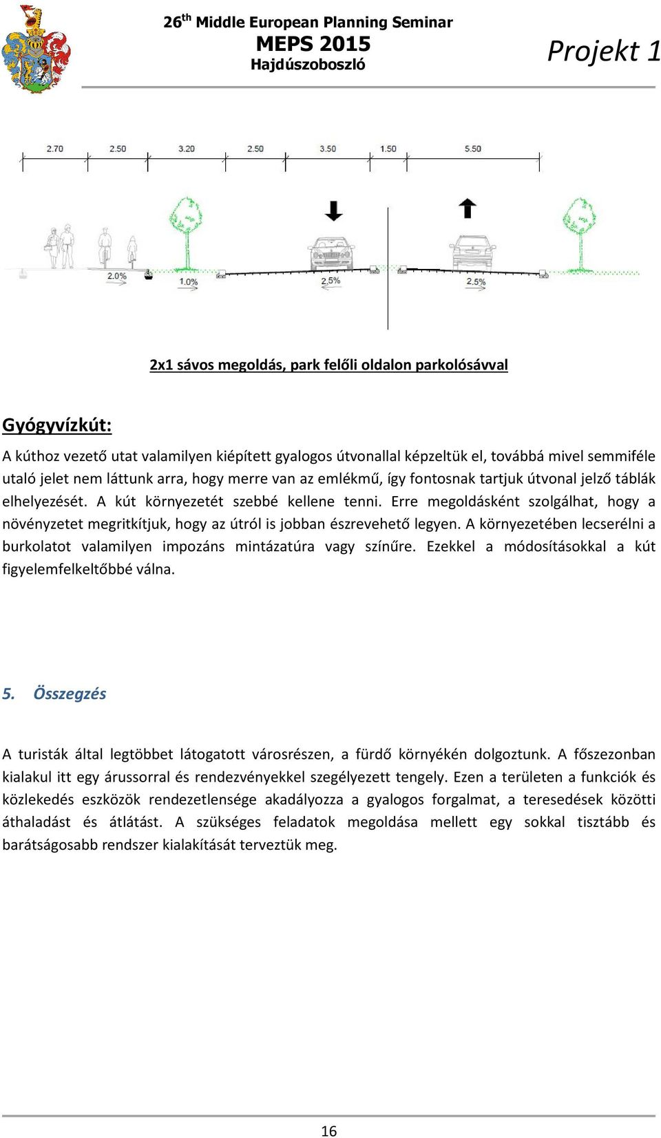 Erre megoldásként szolgálhat, hogy a növényzetet megritkítjuk, hogy az útról is jobban észrevehető legyen. A környezetében lecserélni a burkolatot valamilyen impozáns mintázatúra vagy színűre.