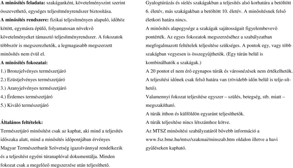 A fokozatok többször is megszerezhetık, a legmagasabb megszerzett minısítés nem évül el. A minısítés fokozatai: 1.) Bronzjelvényes természetjáró 2.) Ezüstjelvényes természetjáró 3.