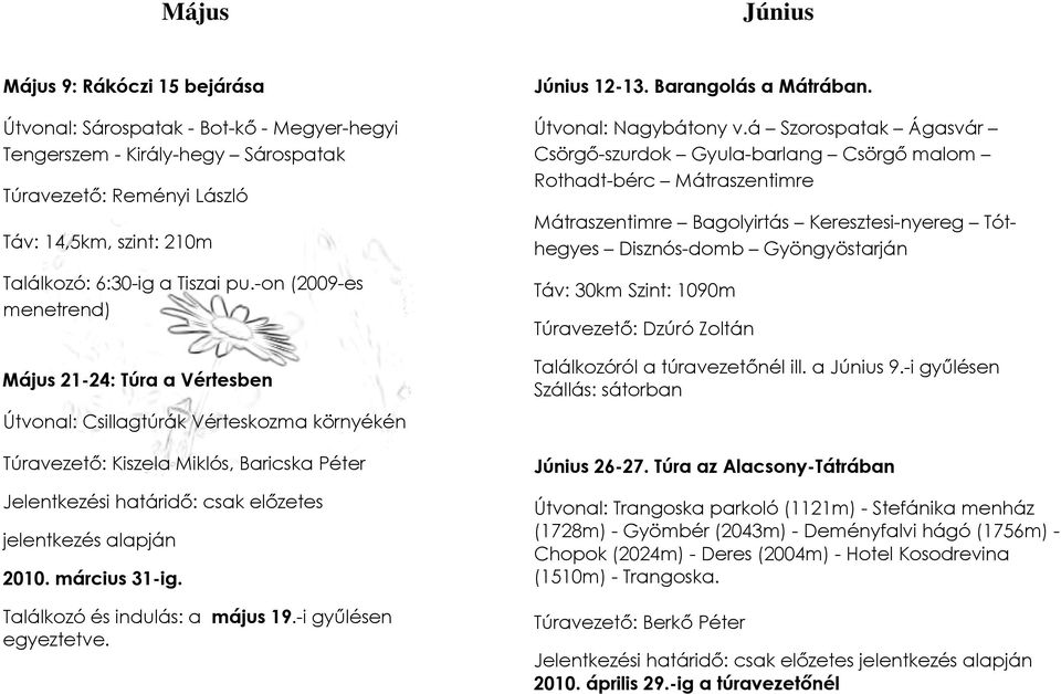 -on (2009-es menetrend) Május 21-24: Túra a Vértesben Útvonal: Csillagtúrák Vérteskozma környékén Túravezetı: Kiszela Miklós, Baricska Péter Jelentkezési határidı: csak elızetes jelentkezés alapján