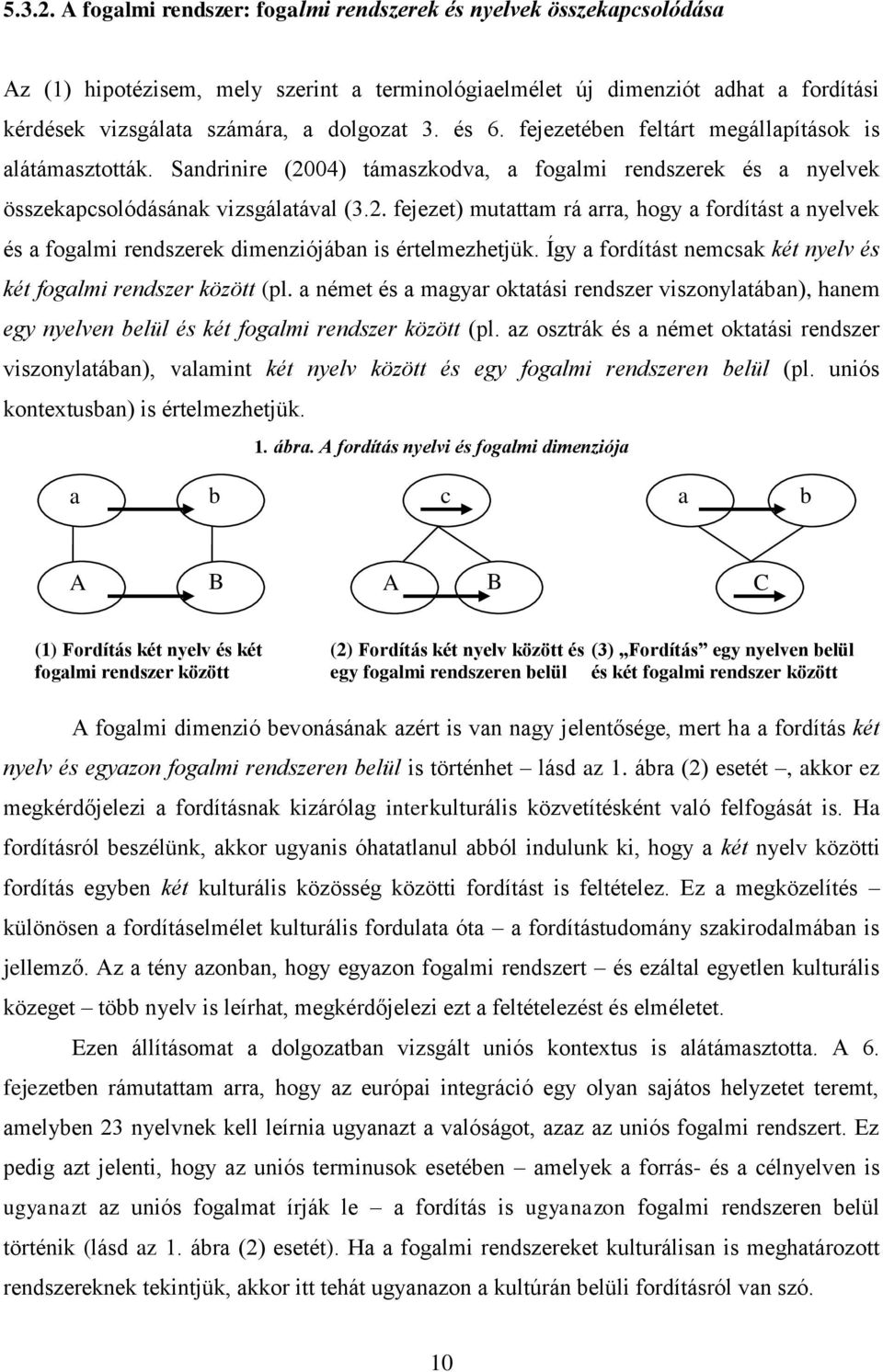 és 6. fejezetében feltárt megállapítások is alátámasztották. Sandrinire (2004) támaszkodva, a fogalmi rendszerek és a nyelvek összekapcsolódásának vizsgálatával (3.2. fejezet) mutattam rá arra, hogy a fordítást a nyelvek és a fogalmi rendszerek dimenziójában is értelmezhetjük.