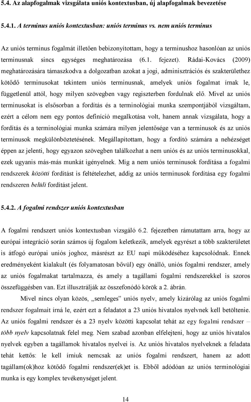 Rádai-Kovács (2009) meghatározására támaszkodva a dolgozatban azokat a jogi, adminisztrációs és szakterülethez kötődő terminusokat tekintem uniós terminusnak, amelyek uniós fogalmat írnak le,