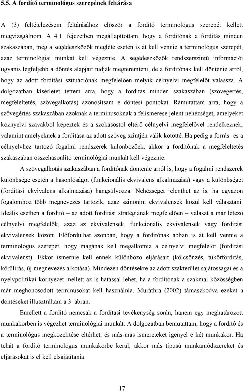 A segédeszközök rendszerszintű információi ugyanis legfeljebb a döntés alapjait tudják megteremteni, de a fordítónak kell döntenie arról, hogy az adott fordítási szituációnak megfelelően melyik