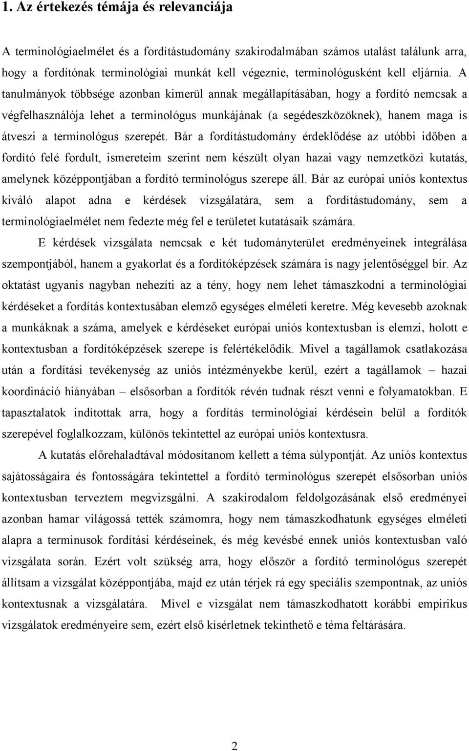 A tanulmányok többsége azonban kimerül annak megállapításában, hogy a fordító nemcsak a végfelhasználója lehet a terminológus munkájának (a segédeszközöknek), hanem maga is átveszi a terminológus